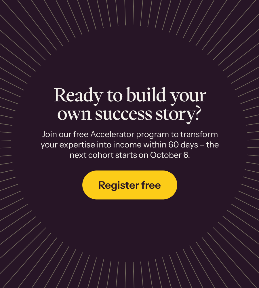 Join our free Accelerator program to transform your expertise into income within 60 days →