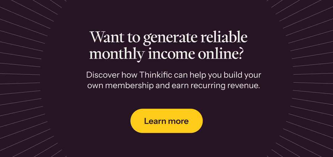 Discover how Thinkific can help you build your own membership and earn recurring revenue →