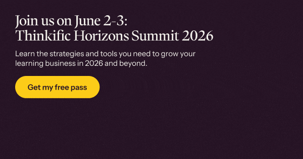 Join us on June 2-3 for the Thinkific Horizons Summit 2026 to learn the strategies and tools you need to grow your learning business →