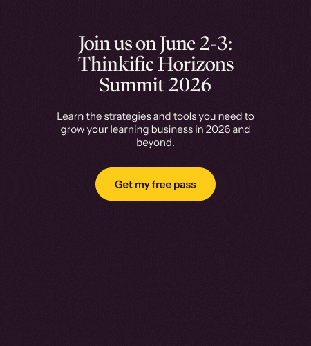 Join us on June 2-3 for the Thinkific Horizons Summit 2026 to learn the strategies and tools you need to grow your learning business →