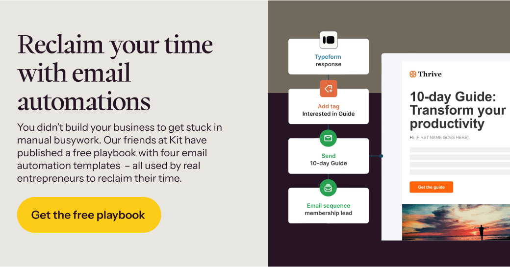 Our friends at Kit have published a free playbook with four email automation templates – all used by real entrepreneurs to reclaim their time. Get the free playbook →