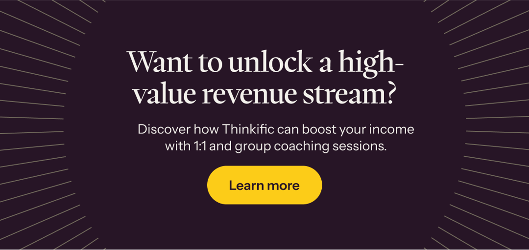 Discover how to unlock a high-value revenue stream with Thinkific's 1:1 and group coaching sessions →
